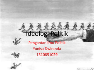 Ideologi Politik
Pengantar Ilmu Politik
Yunisa Dwiranda
1310851029

 