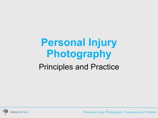 Personal Injury Photography: Principles and Practice
Personal Injury
Photography
Principles and Practice
 