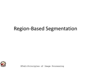 Region-Based Segmentation
ET403:Principles of Image ProcessingET403:Principles of Image Processing
 
