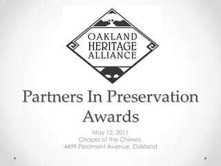 Partners In Preservation
        Awards
              May 12, 2011
          Chapel of the Chimes,
     4499 Piedmont Avenue, Oakland
 