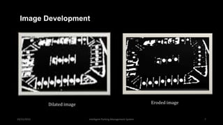 Image Development
10/15/2015 Intelligent Parking Management System 7
Dilated image Eroded image
 
