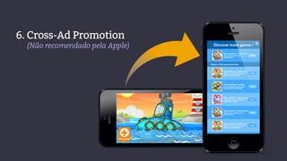 6. Cross-Ad Promotion
(Não recomendado pela Apple)
 