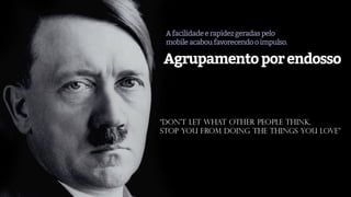 Agrupamentoporendosso
Afacilidadeerapidezgeradaspelo
mobileacaboufavorecendooimpulso.
 