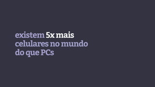 existem5xmais
celularesnomundo
doquePCs
 