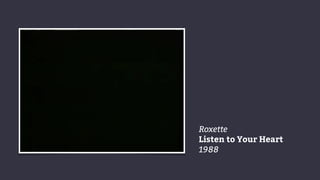 Roxette
Listen to Your Heart
1988
 