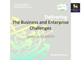 The Business and Enterprise
Challenges
Alister Scott MRTPI

 