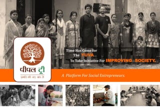 A Platform For Social Entrepreneurs.
Time Has Come for
The YUVA
To Take Initiative For IMPROVING SOCIETY.
 