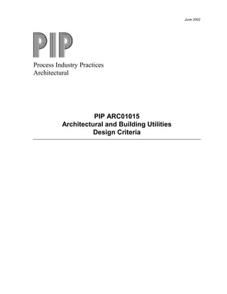 June 2002
Process Industry Practices
Architectural
PIP ARC01015
Architectural and Building Utilities
Design Criteria
 