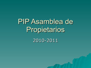 PIP Asamblea de Propietarios 2010-2011 