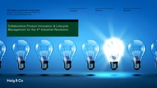 H&C-Digital Transformation Solution Brief
Industry 4.0 Product Innovation Platforms
Product Lifecycle Management
Purpose Solution Benefits
Collaborative Product Innovation & Lifecycle
Management for the 4th Industrial Revolution
 