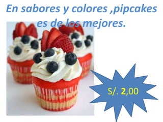 En sabores y colores ,pipcakes
es de los mejores.

S/. 2,00

 