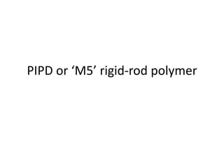 PIPD or ‘M5’ rigid-rod polymer
 