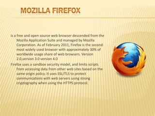 MOZILLA FIREFOX<br />is a free and open source web browser descended from the Mozilla Application Suite and managed by Moz...
