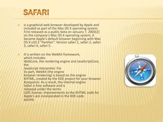 SAFARI<br />is a graphical web browser developed by Apple and included as part of the Mac OS X operating system. First rel...