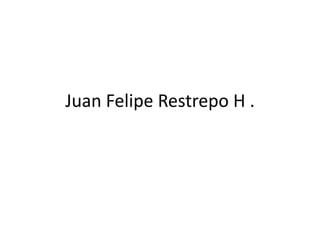 Juan Felipe Restrepo H .
 