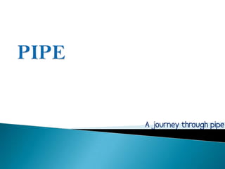 A journey through pipe
 