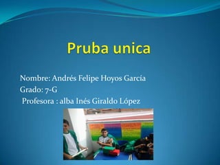 Nombre: Andrés Felipe Hoyos García
Grado: 7-G
Profesora : alba Inés Giraldo López

 