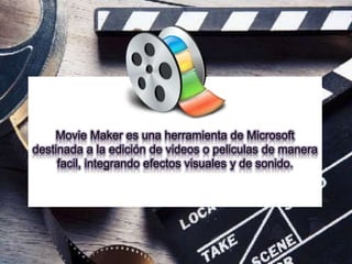 Movie Maker es una herramienta de Microsoft
destinada a la edición de videos o peliculas de manera
facil, integrando efectos visuales y de sonido.
 