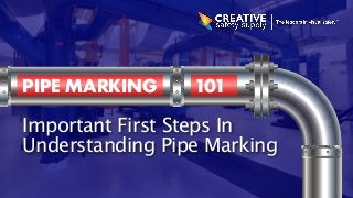 PIPE MARKING 101 
Important First Steps In 
Understanding Pipe Marking 
 