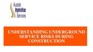 UNDERSTANDING UNDERGROUND
SERVICE RISKS DURING
CONSTRUCTION
 