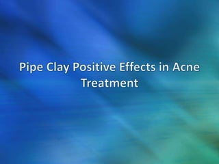 Pipe clay positive effects in acne treatment