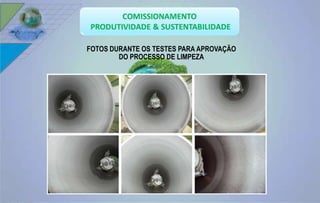 FOTOS DURANTE OS TESTES PARA APROVAÇÃO 
DO PROCESSO DE LIMPEZA 
 