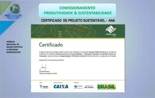 CERTIFICADO DE PROJETO SUSTENTÁVEL - ANA 
AGÊNCIA 
NACIONAL DE 
ÁGUAS CERTIFICA 
O PROCESSO 
DESENVOLVIDO 
 