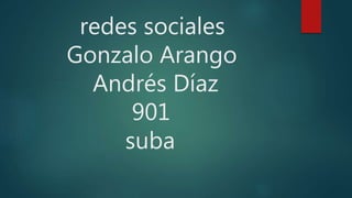 redes sociales
Gonzalo Arango
Andrés Díaz
901
suba
 
