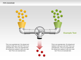 Example Text
This is an example text. Go ahead and
replace it with your own text This is an
example text. This is an example text.
Go ahead and replace it with your own
text This is an example text.
This is an example text. Go ahead and
replace it with your own text This is an
example text. This is an example text.
Go ahead and replace it with your own
text This is an example text.
PIPE DIAGRAM
 