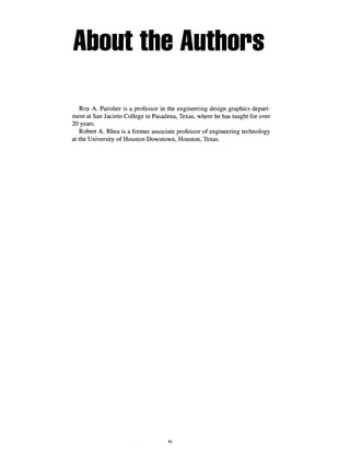 About the Authors
Roy A. Parisher is a professor in the engineering design graphics depart-
ment at San Jacinto College in Pasadena, Texas, where he has taught for over
20 years.
Robert A. Rhea is a former associate professor of engineering technology
at the University of Houston Downtown, Houston, Texas.
VI
 