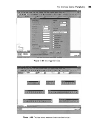 Three-Dimensional Modeling of Piping Systems 253
Figure 15-21. Drawing preferences.
Figure 15-22. Flanges, bends, valves and various other toolbars.
 