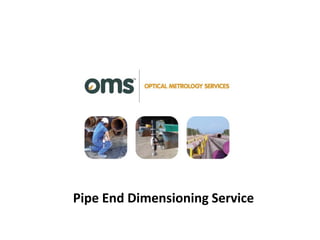Pipe End Dimensioning Service
 