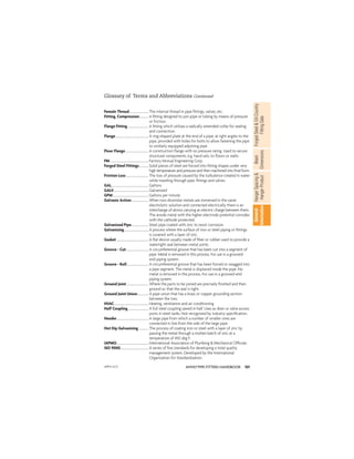 101
ANVIL®PIPE FITTERS HANDBOOK
Forged
Steel

Oil
Country
Fitting
Data
Beam
Dimensions
Hanger
Spacing

Hanger
Product
General
Information
Glossary of Terms and Abbreviations Continued
Female Thread..........................The internal thread in pipe ﬁttings, valves, etc.
Fitting, Compression.............A ﬁtting designed to join pipe or tubing by means of pressure
or friction.
Flange Fitting.............................A ﬁtting which utilizes a radically extended collar for sealing
and connection.
Flange..............................................A ring-shaped plate at the end of a pipe, at right angles to the
pipe, provided with holes for bolts to allow fastening the pipe
to similarly equipped adjoining pipe.
Floor Flange................................A construction ﬂange with no pressure rating. Used to secure
structural components, e.g. hand rails, to ﬂoors or walls.
FM.....................................................Factory Mutual Engineering Corp.
Forged Steel Fittings.............Solid pieces of steel are forced into ﬁtting shapes under very
high temperature and pressure and then machined into ﬁnal form.
Friction Loss...............................The loss of pressure caused by the turbulence created in water
while traveling through pipe, ﬁttings and valves.
GAL...................................................Gallons
GALV................................................Galvanized
GPM.................................................Gallons per minute
Galvanic Action........................When two dissimilar metals are immersed in the same
electrolytic solution and connected electrically there is an
interchange of atoms carrying an electric charge between them.
The anode metal with the higher electrode potential corrodes
with the cathode protected.
Galvanized Pipe........................Steel pipe coated with zinc to resist corrosion.
Galvanizing..................................A process where the surface of iron or steel piping or ﬁttings
is covered with a layer of zinc.
Gasket............................................A ﬂat device usually made of ﬁber or rubber used to provide a
watertight seal between metal joints.
Groove - Cut...............................A circumferential groove that has been cut into a segment of
pipe. Metal is removed in this process. For use in a grooved-
end piping system.
Groove - Roll..............................A circumferential groove that has been forced or swagged into
a pipe segment. The metal is displaced inside the pipe. No
metal is removed in the process. For use in a grooved-end
piping system.
Ground Joint..............................Where the parts to be joined are precisely ﬁnished and then
ground so that the seal is tight.
Ground Joint Union...............A pipe union that has a brass or copper grounding section
between the two.
HVAC...............................................Heating, ventilation and air conditioning
Half Coupling.............................A full steel coupling sawed in half. Uses as drain or valve access
ports in steel tanks. Not recognized by industry speciﬁcation.
Header............................................A large pipe from which a number of smaller ones are
connected in line from the side of the large pipe.
Hot Dip Galvanizing..............The process of coating iron or steel with a layer of zinc by
passing the metal through a molten batch of zinc at a
temperature of 450 deg F.
IAPMO............................................International Association of Plumbing  Mechanical Ofﬁcials
ISO 9000.......................................A series of ﬁve standards for developing a total quality
management system. Developed by the International
Organization for Standardization.
APFH-12.11
 
