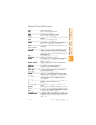 99
ANVIL®PIPE FITTERS HANDBOOK
Forged
Steel

Oil
Country
Fitting
Data
Beam
Dimensions
Hanger
Spacing

Hanger
Product
General
Information
AGA..................................................American Gas Association
ANSI.................................................American National Standards Institute
API.....................................................American Petroleum Institute
ASME...............................................American Society of Mechanical Engineers
ASPE.................................................American Society of Plumbing Engineers
ASHRAE.........................................American Society of Heating, Refrigeration, Air Conditioning
Engineers
ASTM...............................................American Society for Testing Material
AWWA............................................American Water Works Association
Adaptor.........................................A ﬁtting that joins two different type of pipe together such as
PVC to cast iron, or threaded to non-threaded.
Alloy................................................A substance composed of two or more metals or a metal and
a compound.
American Standard
Pipe Thread.................................A type of screw thread commonly used on pipe and ﬁttings.
Annealing.....................................A softening treatment consisting of heating carbon or alloy
steel or cast iron to an appropriate temperature, holding the
temperature for a proper period of time and slowly cooling to
ambient temperature.
BOCA...............................................Building Ofﬁcials Conference of America
Bell Reducer...............................Another term for a concentric reducer.
Bar Plug..........................................Iron plugs in the 4 thru 8 size that have slotted rather than
square heads. Made on to a ﬁtting by use of a steel bar as
opposed to a wrench.
Backﬂow Preventer...............A device of means to prevent backﬂow (siphonage) into a
potable water system.
Black Pipe.....................................Non-galvanized steel pipe with a lacquer ﬁnish.
Blind Flange................................A ﬂange used to seal off the end of a pipe.
Branch.............................................Any part of the piping system other than a main, riser or stack.
Bubble Tight...............................The condition of a valve seat that prohibits the leakage of
visible bubbles when closed.
Bull Head Tee.............................The outlet of the tee is larger than the run.
Bushing..........................................A pipe ﬁtting for connecting a pipe with a female or larger
size ﬁtting: it has a hollow plug with male and female threads.
Butt Nipple.................................A nipple with NPT threads and a shorter overall length than a
close nipple used when there is a space consideration. A
special order item.
Butt Weld.....................................A circumferential weld in pipe fusing the abutting pipe walls
completely from inside wall to outside wall.
CI........................................................Cast Iron
Carbon Steel Pipe...................Steel pipe that owes its properties mostly to the carbon it
contains.
Cavitation....................................A localized gaseous condition that is found within a liquid stream.
Chamfer........................................A bevel cut on the O.D. of a pipe nipple at 35 degrees (plus/minus
10 degrees) to axis. In a standard nipple both ends are chamfered.
Chase...............................................A recess in a wall in which pipes can be run.
Close Nipple...............................A nipple with a length twice the length of a standard pipe thread.
Companion Flange.................A ﬂange with a sealing surface on one side for connecting to a
ﬂanged ﬁtting or ﬂanged valve and a pipe thread entrance on
the other side.
Glossary of Terms and Abbreviations
APFH-12.11
 