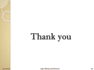 Thank you
5/1/2020 29pipe fitting and fixtures
 
