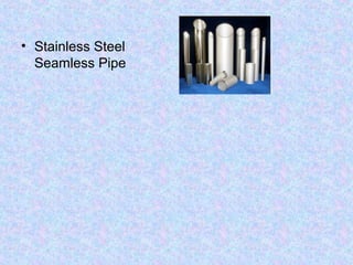 • Stainless Steel
Seamless Pipe
 