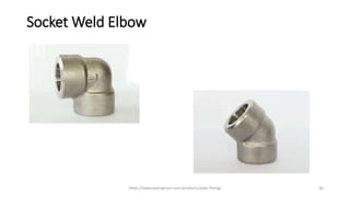 Socket Weld Elbow
https://www.pipingmart.com/products/pipe-fittings 30
 
