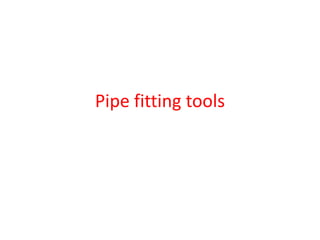 Pipe fitting tools
 