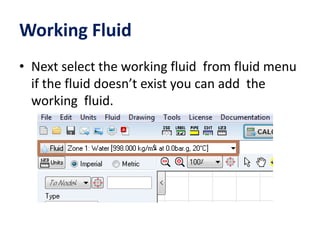 Working Fluid
• Next select the working fluid from fluid menu
if the fluid doesn’t exist you can add the
working fluid.
 