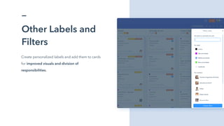 Other Labels and
Filters
Create personalized labels and add them to cards
for improved visuals and division of
responsibilities.
 