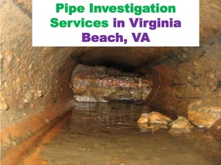 Pipe Investigation
Services in Virginia
Beach, VA
 