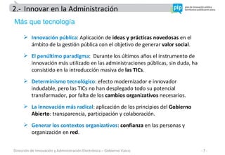 2.- Innovar en la Administración <ul><li>Innovación pública : Aplicación de  ideas y prácticas novedosas  en el ámbito de ...
