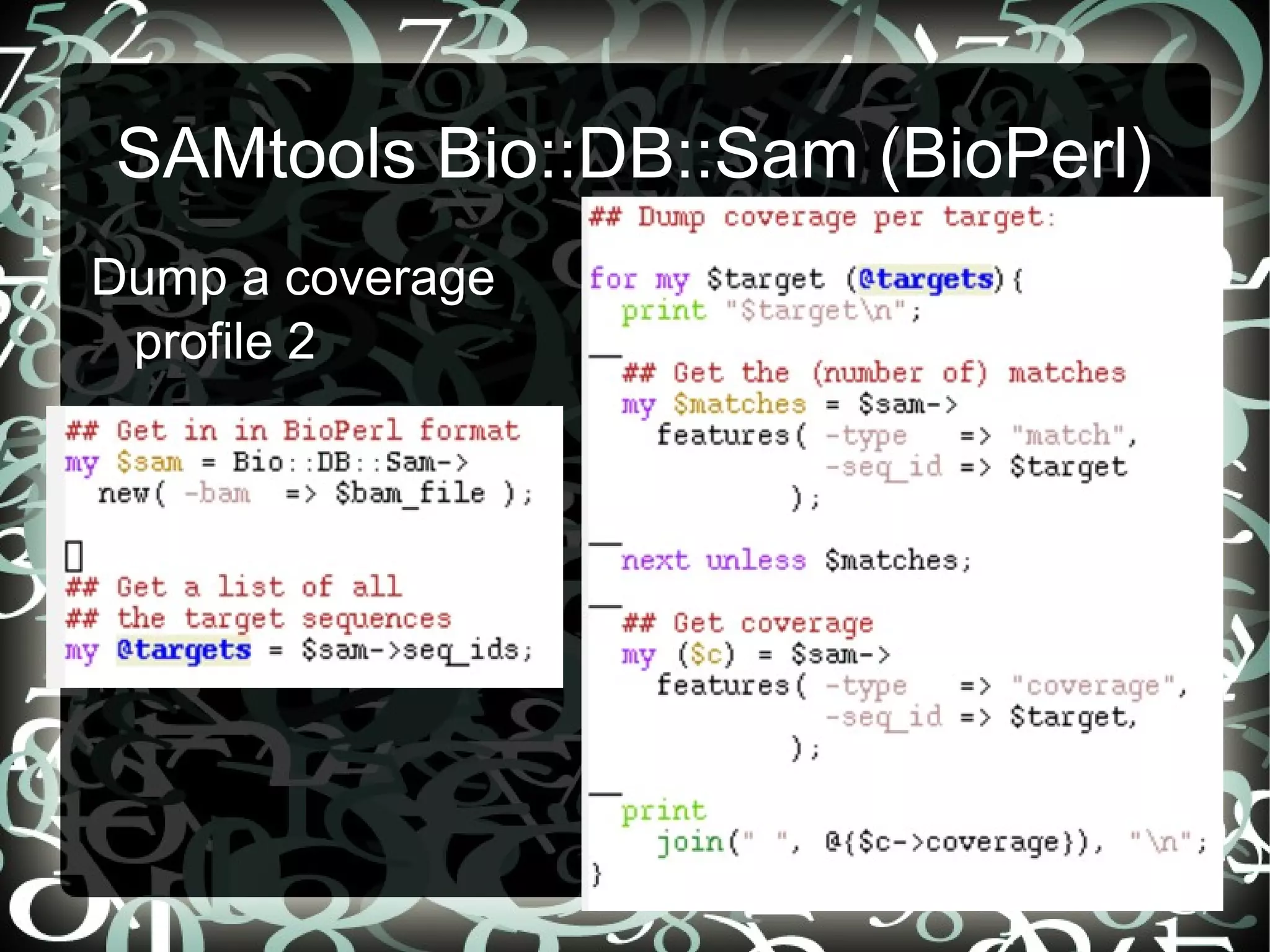 SAMtools Bio::DB::Sam (BioPerl)
Dump a coverage
 profile 2




                       12
 