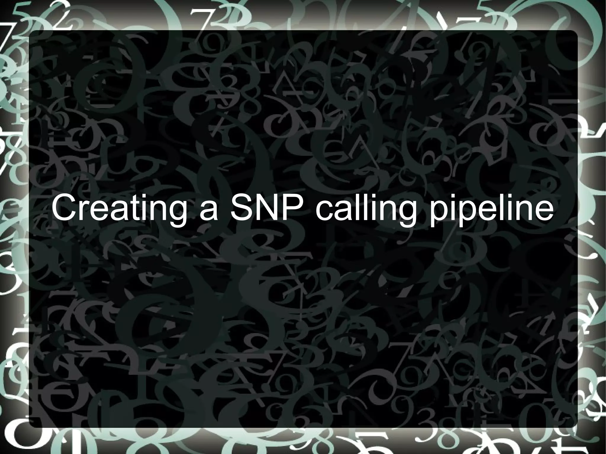 Creating a SNP calling pipeline




                       3
 