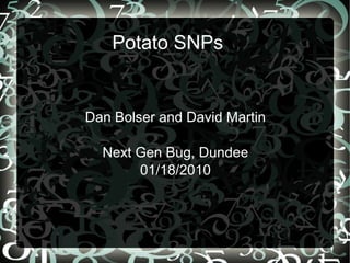 Potato SNPs


Dan Bolser and David Martin

  Next Gen Bug, Dundee
       01/18/2010



                        1
 