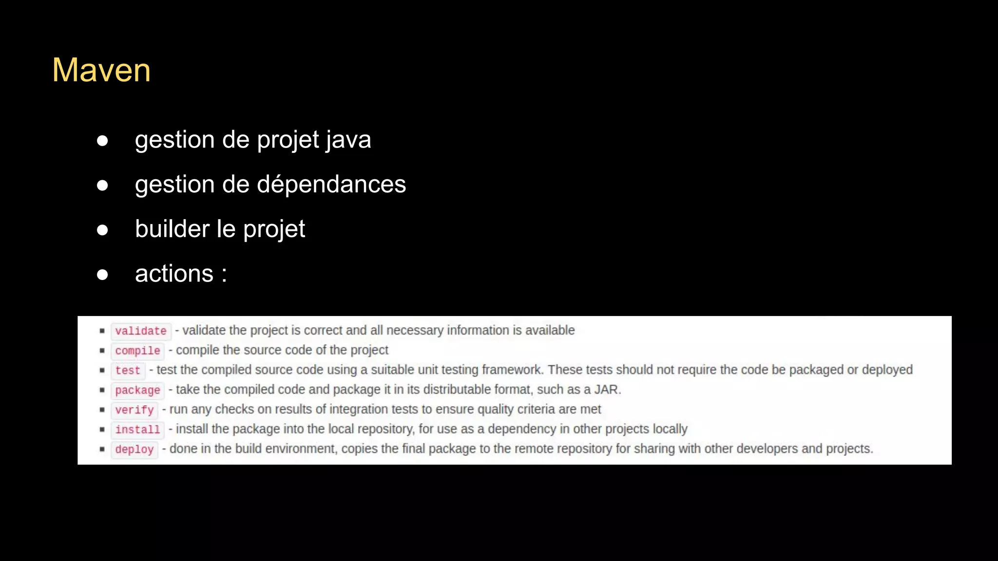 Maven
● gestion de projet java
● gestion de dépendances
● builder le projet
● actions :
 