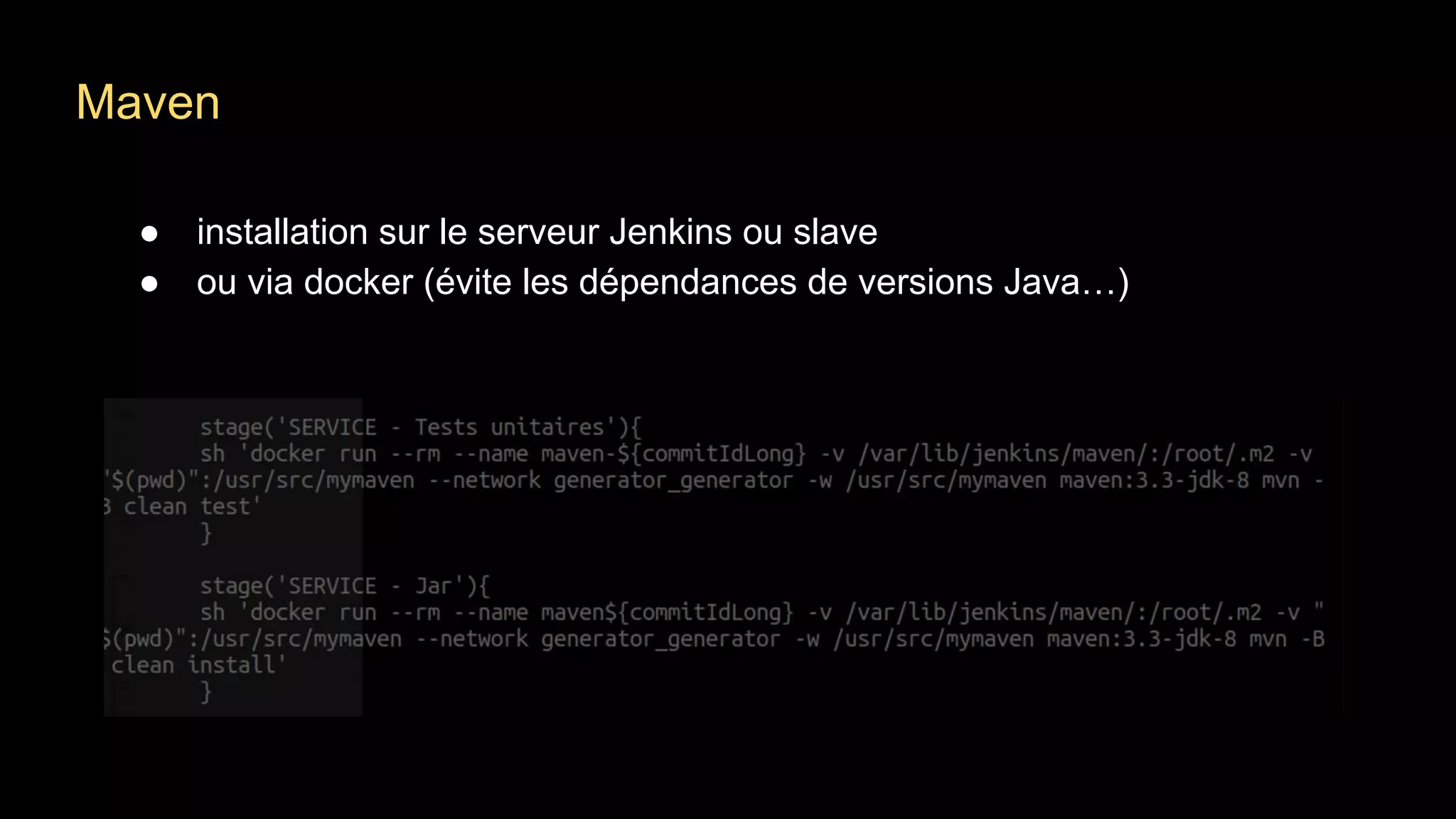 Maven
● installation sur le serveur Jenkins ou slave
● ou via docker (évite les dépendances de versions Java…)
 