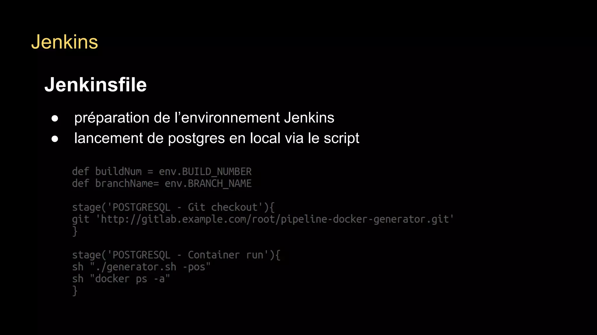 Jenkins
Jenkinsfile
● préparation de l’environnement Jenkins
● lancement de postgres en local via le script
 