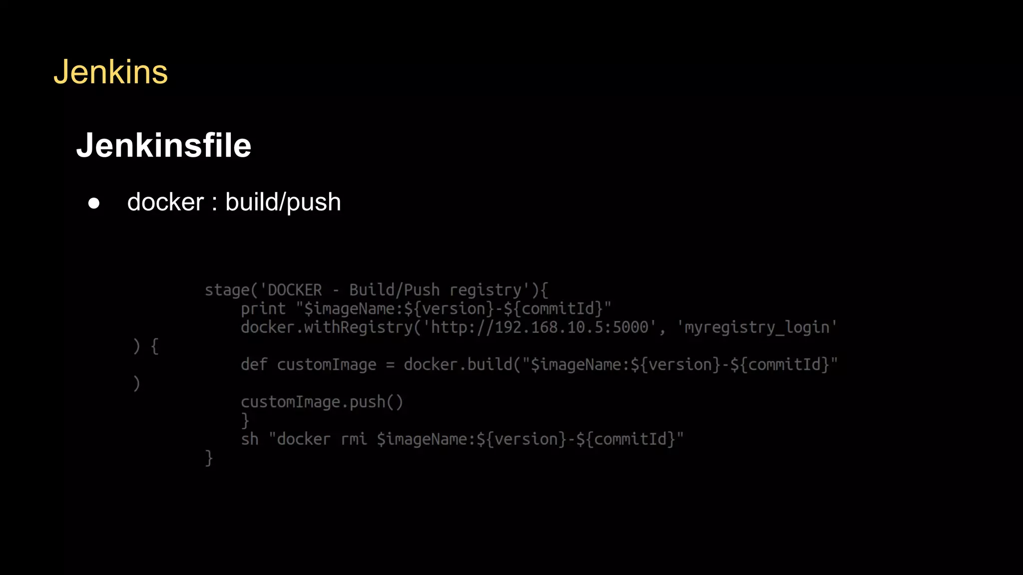 Jenkins
Jenkinsfile
● docker : build/push
 