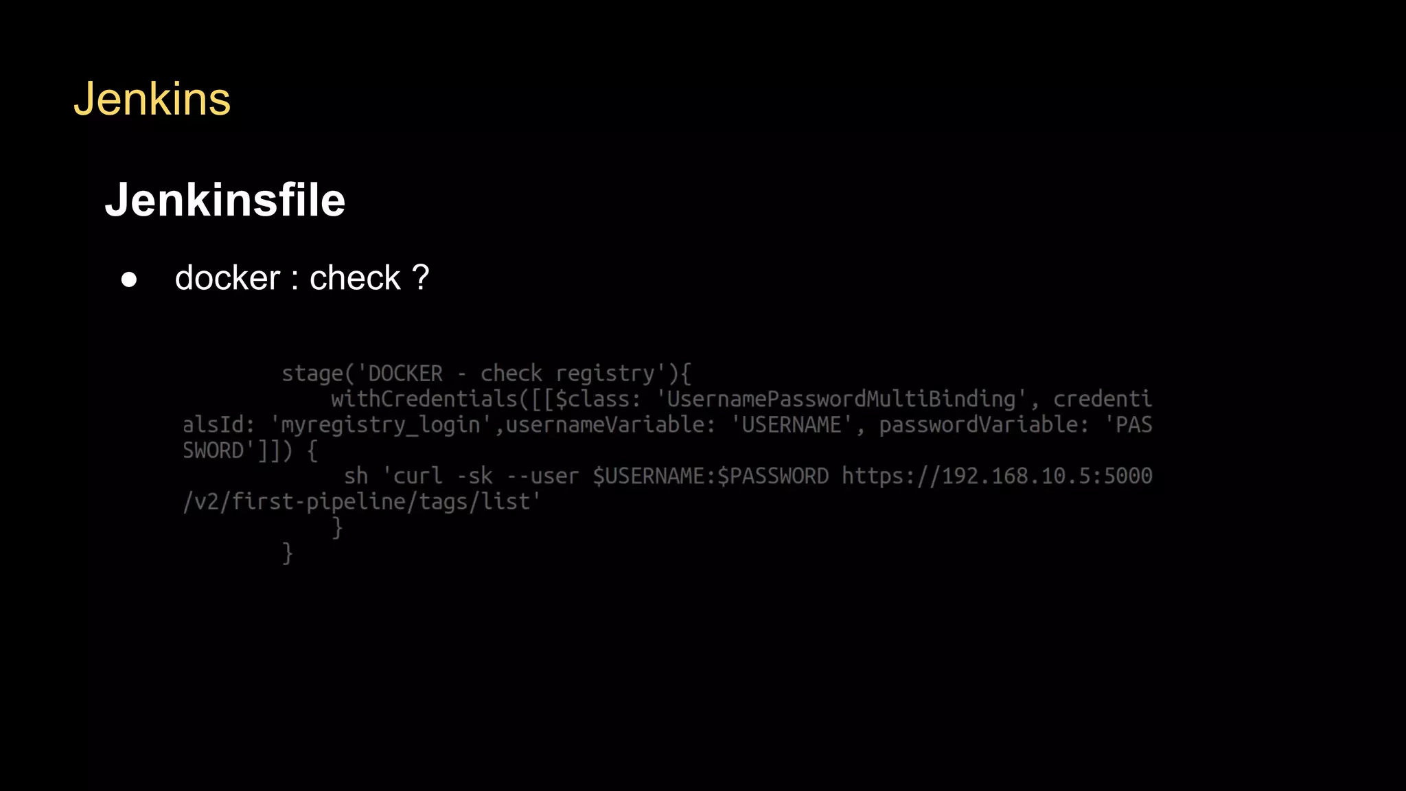 Jenkins
Jenkinsfile
● docker : check ?
 
